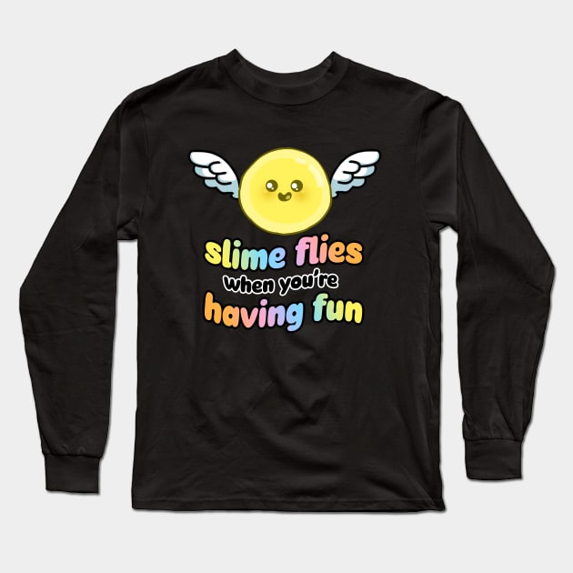 Slime Flies When You're Having Fun Long Sleeve T-Shirt by SlimeValleyGirl